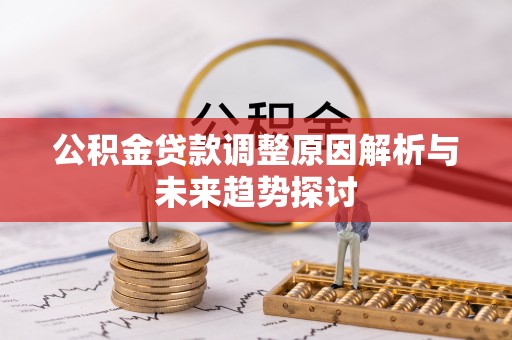 中站公积金贷款调整原因解析与未来趋势探讨