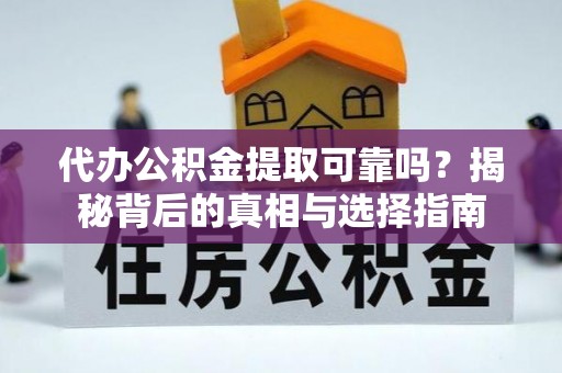 中站代办公积金提取可靠吗？揭秘背后的真相与选择指南