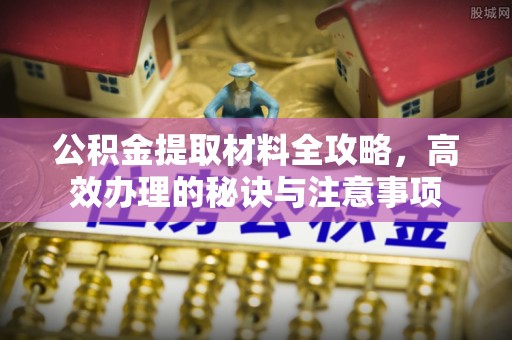 中站公积金提取材料全攻略，高效办理的秘诀与注意事项