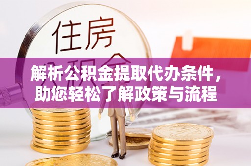 中站解析公积金提取代办条件，助您轻松了解政策与流程