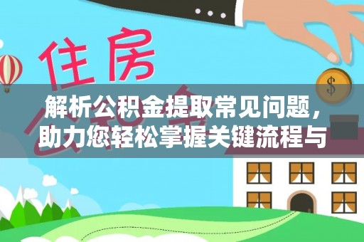 中站解析公积金提取常见问题，助力您轻松掌握关键流程与技巧