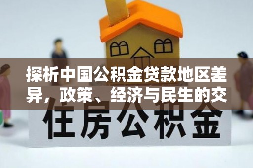 中站探析中国公积金贷款地区差异，政策、经济与民生的交织影响
