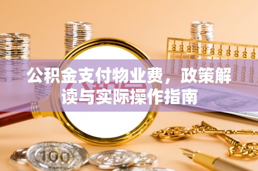 中站公积金支付物业费，政策解读与实际操作指南
