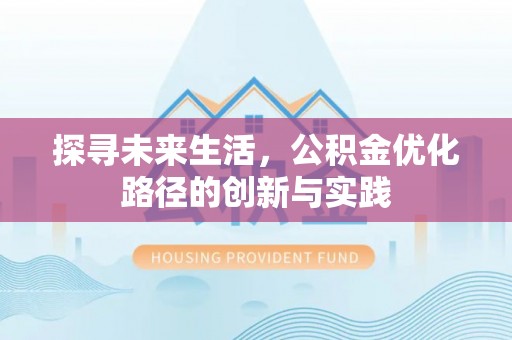 中站探寻未来生活，公积金优化路径的创新与实践