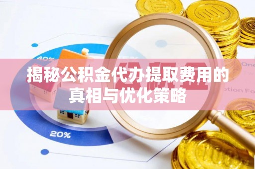 中站揭秘公积金代办提取费用的真相与优化策略