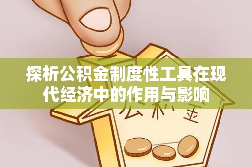中站探析公积金制度性工具在现代经济中的作用与影响