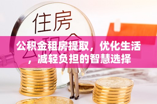 中站公积金租房提取，优化生活，减轻负担的智慧选择