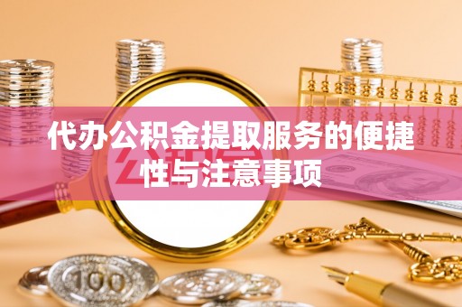 中站代办公积金提取服务的便捷性与注意事项
