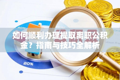 中站如何顺利办理提取离职公积金？指南与技巧全解析