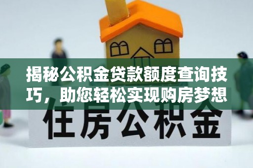 中站揭秘公积金贷款额度查询技巧，助您轻松实现购房梦想