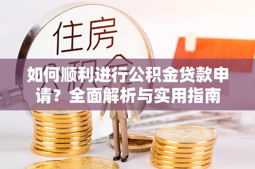 中站如何顺利进行公积金贷款申请？全面解析与实用指南