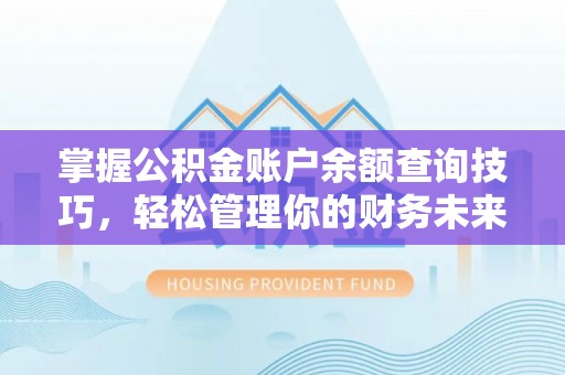 中站掌握公积金账户余额查询技巧，轻松管理你的财务未来