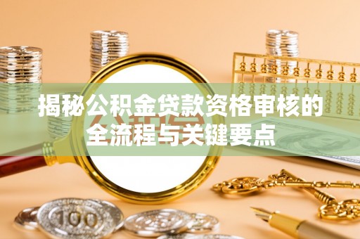 中站揭秘公积金贷款资格审核的全流程与关键要点
