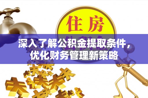中站深入了解公积金提取条件，优化财务管理新策略