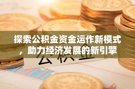 中站探索公积金资金运作新模式，助力经济发展的新引擎