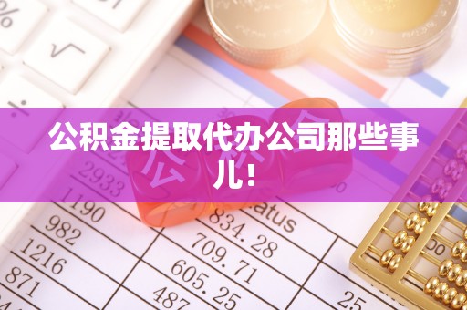 中站公积金提取代办公司那些事儿！