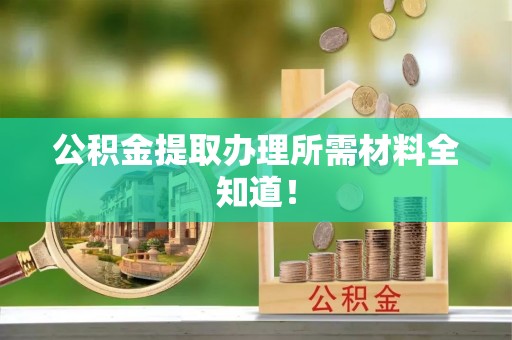 中站公积金提取办理所需材料全知道！