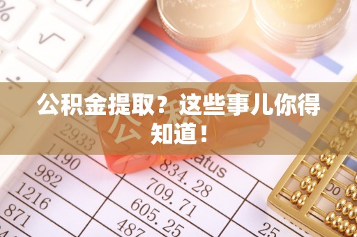中站公积金提取？这些事儿你得知道！
