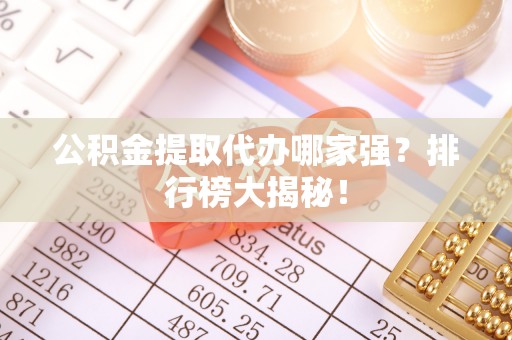 中站公积金提取代办哪家强？排行榜大揭秘！