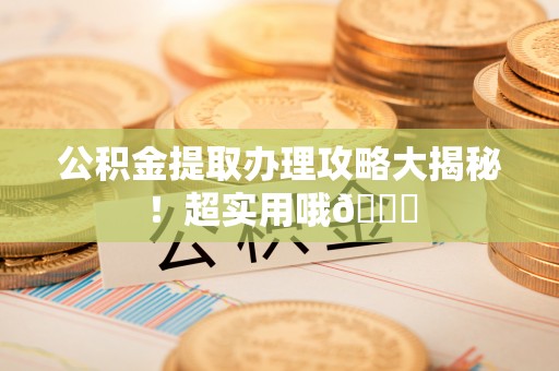 中站公积金提取办理攻略大揭秘！超实用哦😉