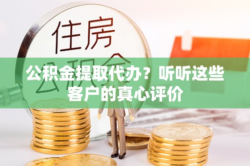 中站公积金提取代办？听听这些客户的真心评价