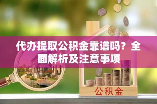 中站代办提取公积金靠谱吗？全面解析及注意事项