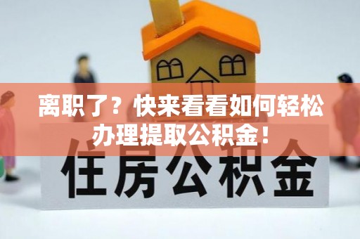 中站离职了？快来看看如何轻松办理提取公积金！