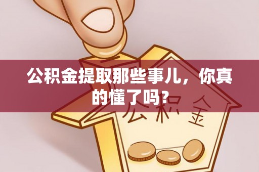 中站公积金提取那些事儿，你真的懂了吗？