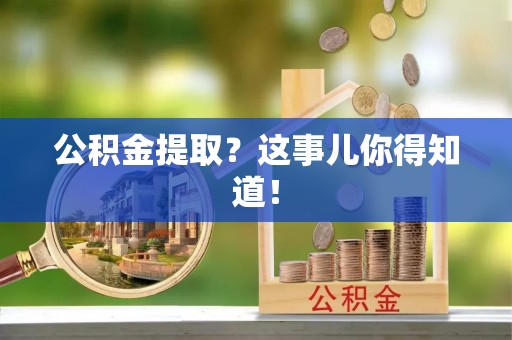 中站公积金提取？这事儿你得知道！
