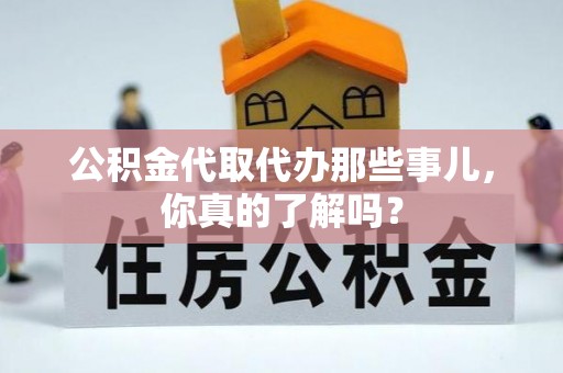 中站公积金代取代办那些事儿，你真的了解吗？