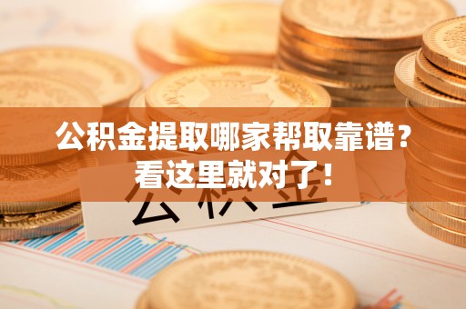 中站公积金提取哪家帮取靠谱？看这里就对了！