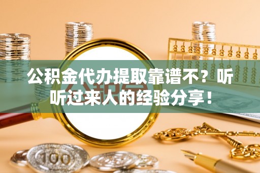 中站公积金代办提取靠谱不？听听过来人的经验分享！
