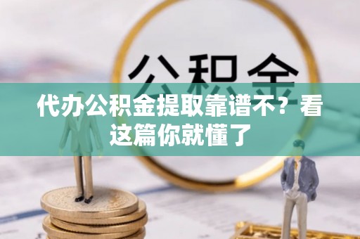 中站代办公积金提取靠谱不？看这篇你就懂了
