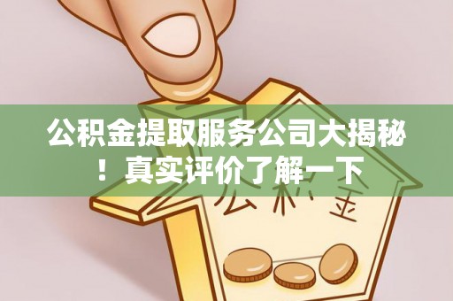 中站公积金提取服务公司大揭秘！真实评价了解一下