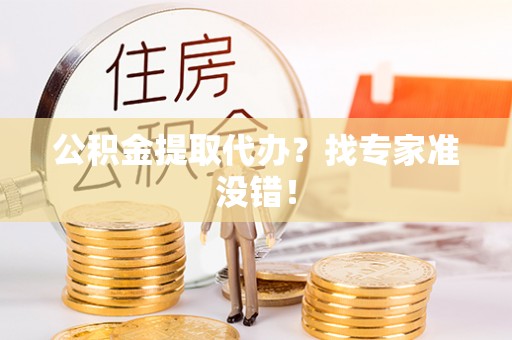 中站公积金提取代办？找专家准没错！