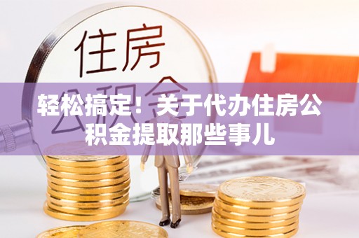 中站轻松搞定！关于代办住房公积金提取那些事儿