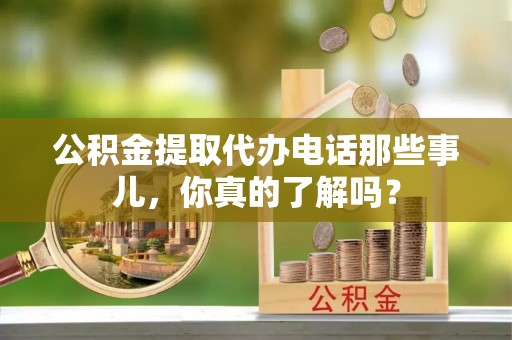 中站公积金提取代办电话那些事儿，你真的了解吗？