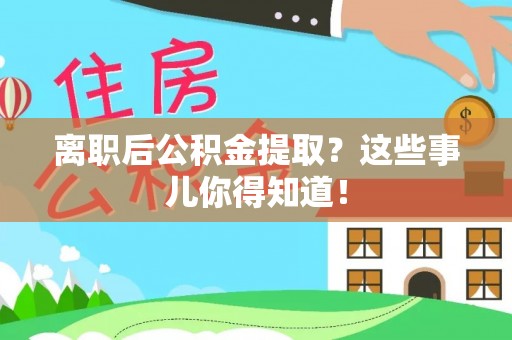 中站离职后公积金提取？这些事儿你得知道！