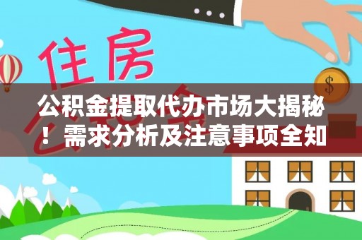 中站公积金提取代办市场大揭秘！需求分析及注意事项全知道