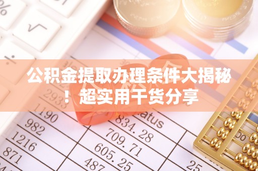 中站公积金提取办理条件大揭秘！超实用干货分享