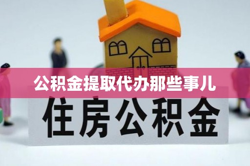 中站公积金提取代办那些事儿