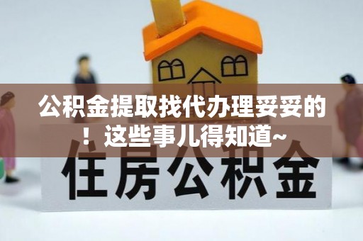 中站公积金提取找代办理妥妥的！这些事儿得知道~