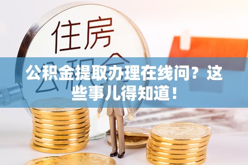 中站公积金提取办理在线问？这些事儿得知道！