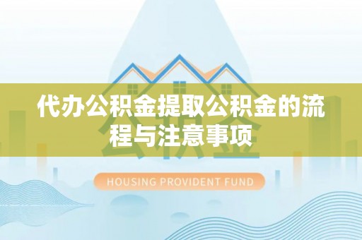 中站代办公积金提取公积金的流程与注意事项