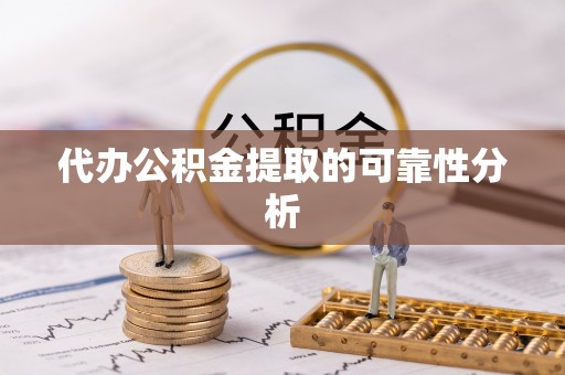 中站代办公积金提取的可靠性分析