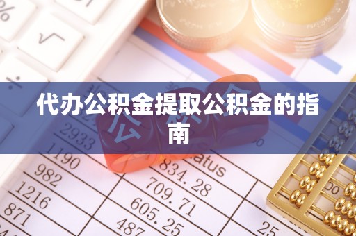 中站代办公积金提取公积金的指南