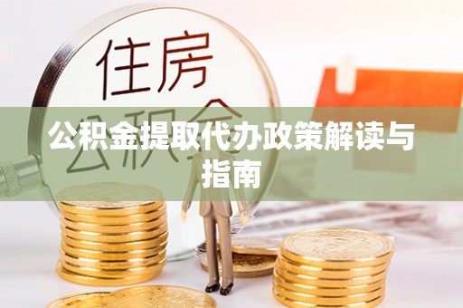 中站公积金提取代办政策解读与指南