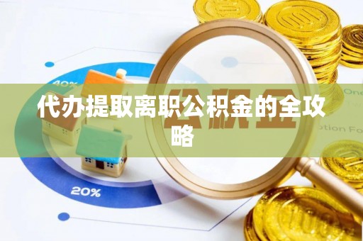 中站代办提取离职公积金的全攻略