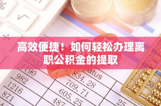 中站高效便捷！如何轻松办理离职公积金的提取