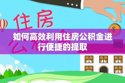 中站如何高效利用住房公积金进行便捷的提取